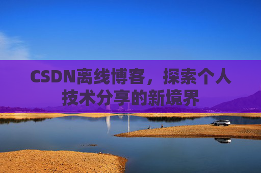 CSDN离线博客，探索个人技术分享的新境界