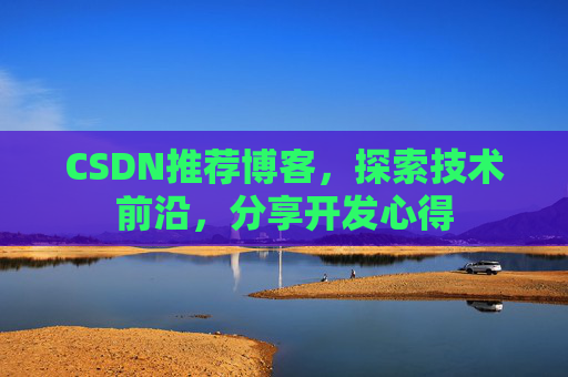 CSDN推荐博客，探索技术前沿，分享开发心得