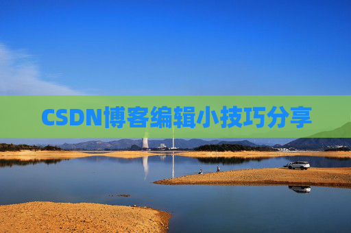 CSDN博客编辑小技巧分享